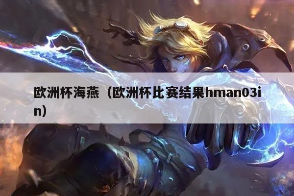 欧洲杯海燕（欧洲杯比赛结果hman03in）
